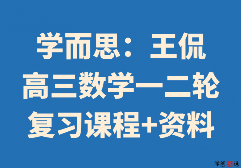 【001271】【高中数学】学而思：高三数学一二轮复习目标清北班（王侃）-学爸优选